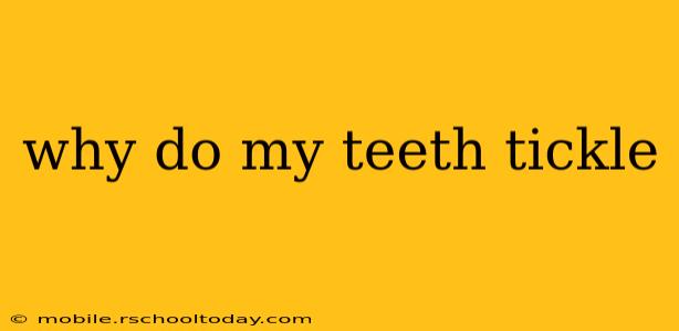 why do my teeth tickle