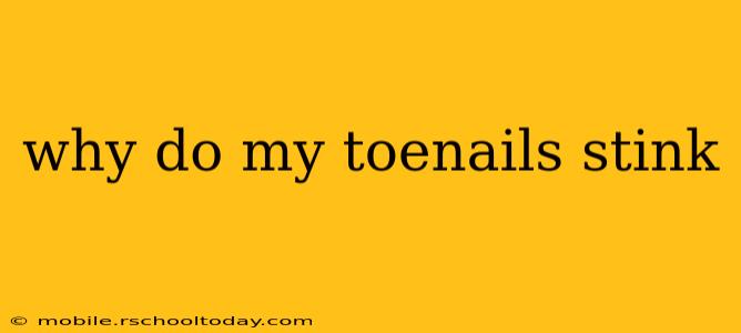 why do my toenails stink