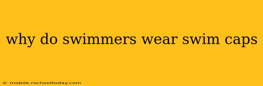 why do swimmers wear swim caps