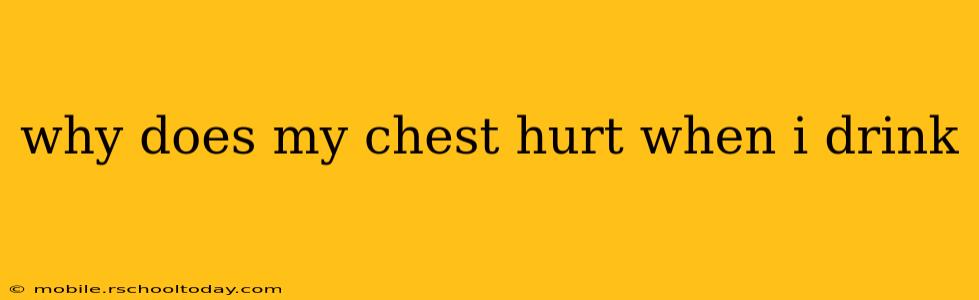 why does my chest hurt when i drink