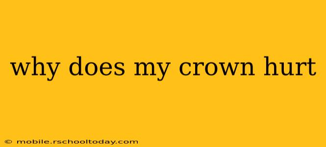 why does my crown hurt
