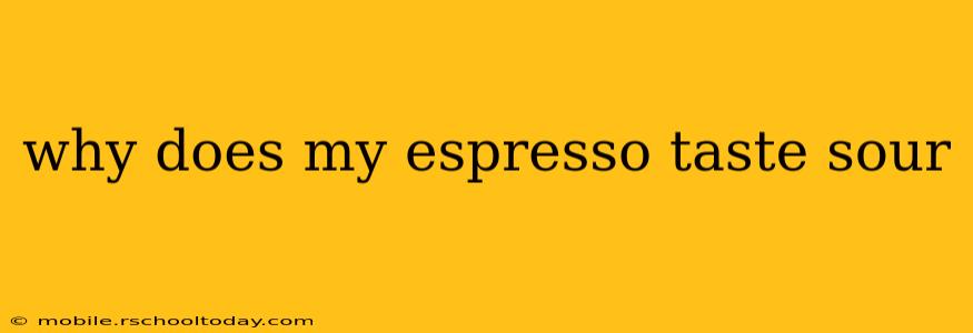 why does my espresso taste sour