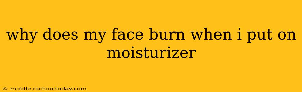 why does my face burn when i put on moisturizer