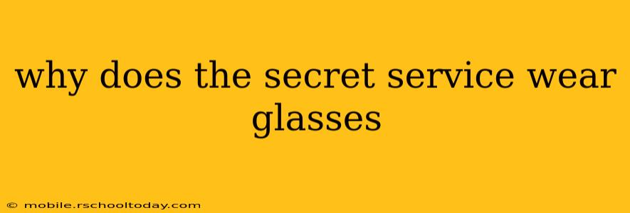 why does the secret service wear glasses