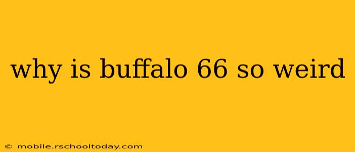 why is buffalo 66 so weird