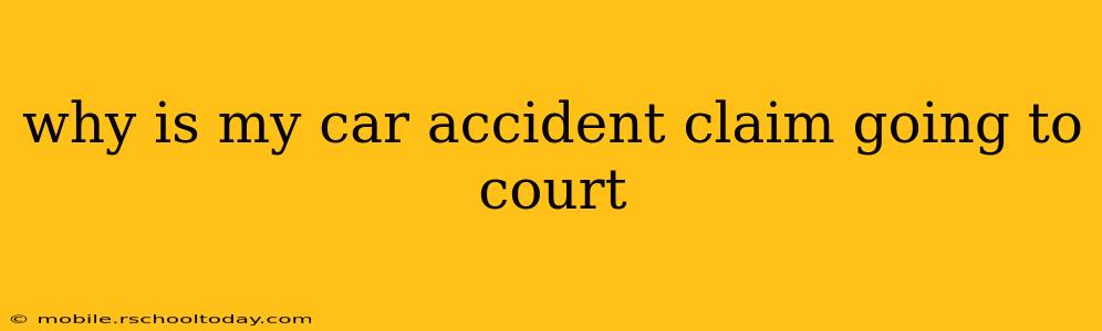 why is my car accident claim going to court
