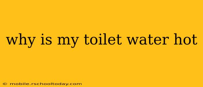 why is my toilet water hot