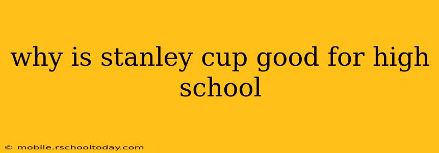 why is stanley cup good for high school