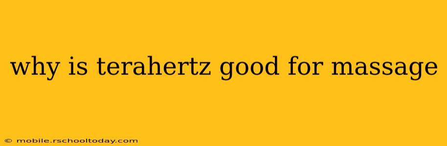 why is terahertz good for massage