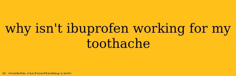 why isn't ibuprofen working for my toothache