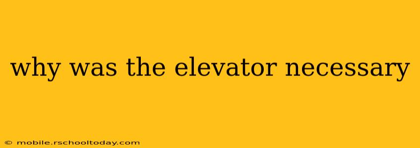 why was the elevator necessary