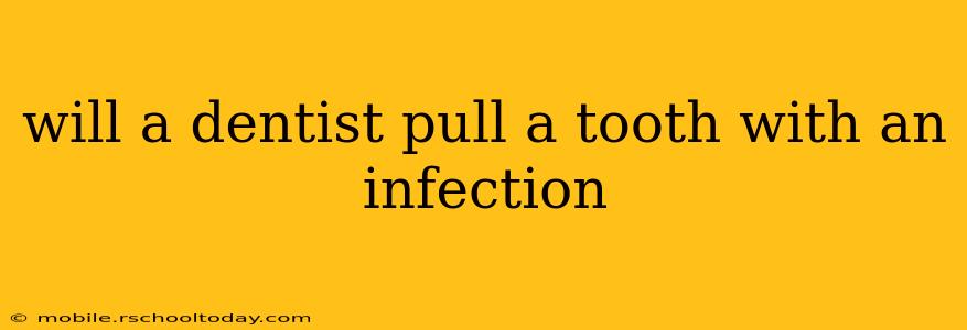 will a dentist pull a tooth with an infection