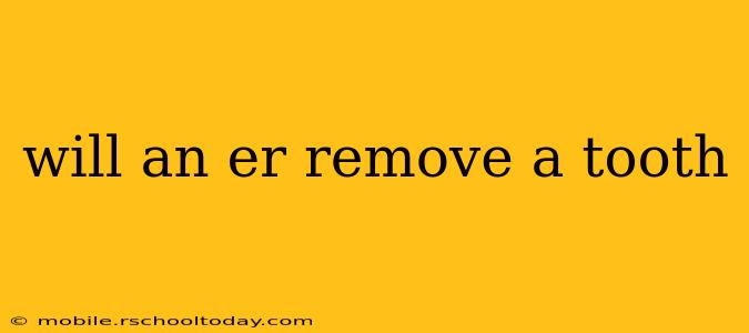 will an er remove a tooth