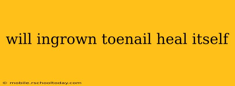will ingrown toenail heal itself