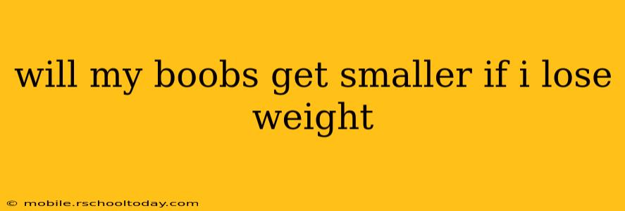 will my boobs get smaller if i lose weight