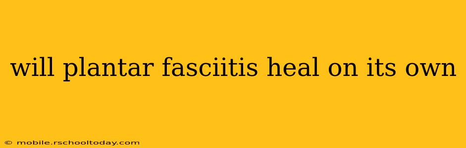 will plantar fasciitis heal on its own