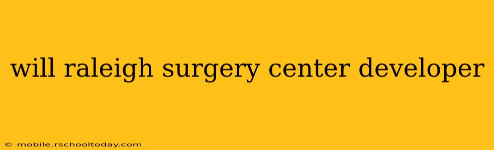 will raleigh surgery center developer