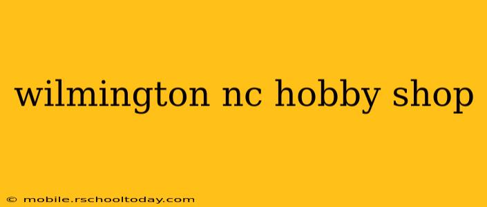 wilmington nc hobby shop
