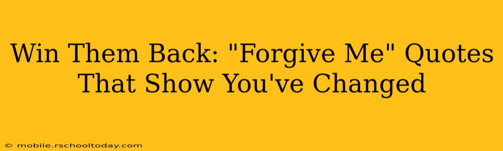 Win Them Back: "Forgive Me" Quotes That Show You've Changed