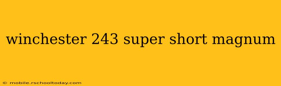 winchester 243 super short magnum