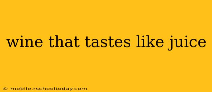 wine that tastes like juice