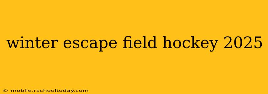 winter escape field hockey 2025