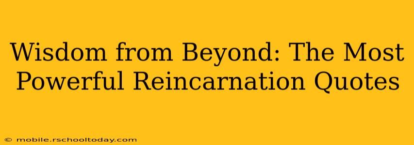 Wisdom from Beyond: The Most Powerful Reincarnation Quotes