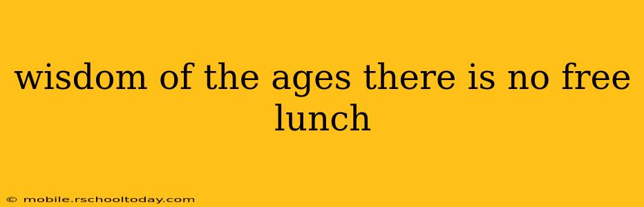 wisdom of the ages there is no free lunch