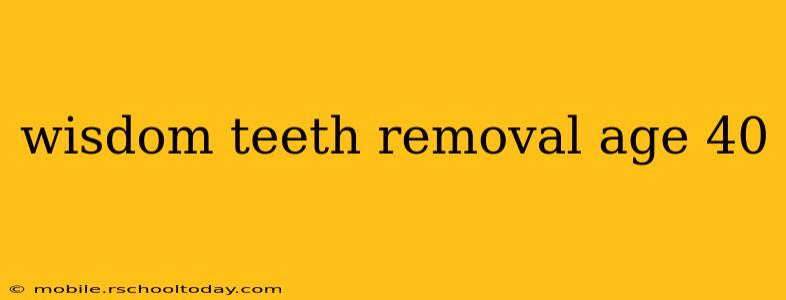 wisdom teeth removal age 40
