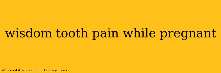 wisdom tooth pain while pregnant