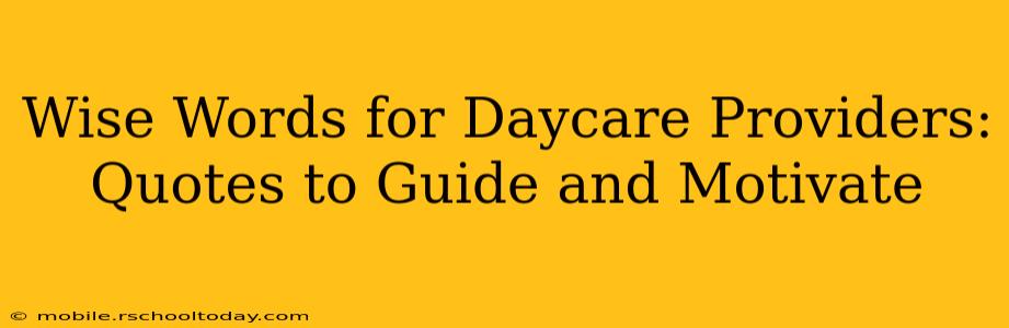 Wise Words for Daycare Providers: Quotes to Guide and Motivate