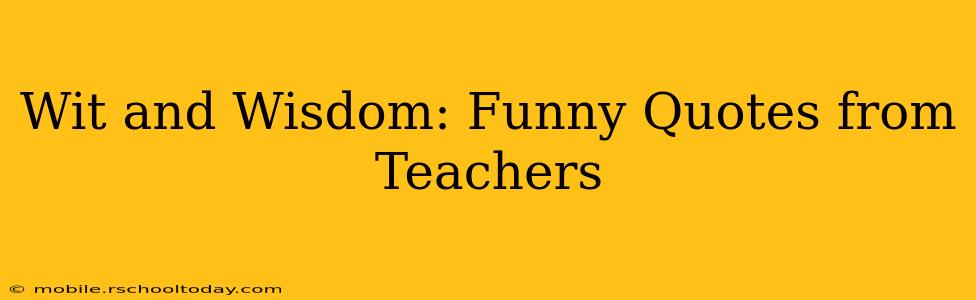 Wit and Wisdom: Funny Quotes from Teachers