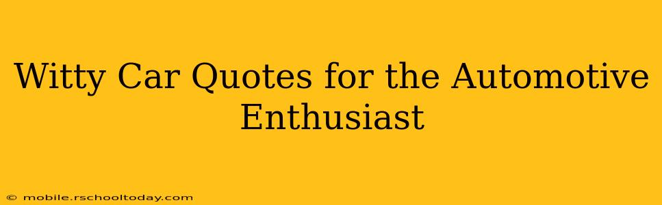 Witty Car Quotes for the Automotive Enthusiast