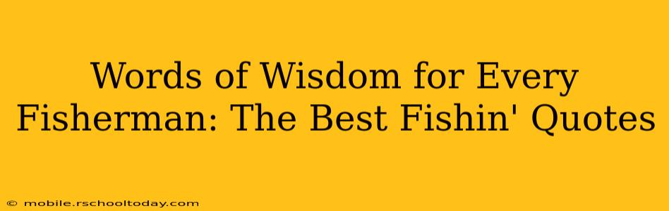 Words of Wisdom for Every Fisherman: The Best Fishin' Quotes