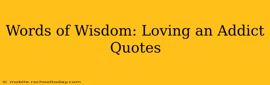 Words of Wisdom: Loving an Addict Quotes