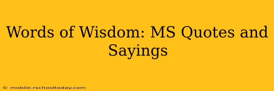 Words of Wisdom: MS Quotes and Sayings