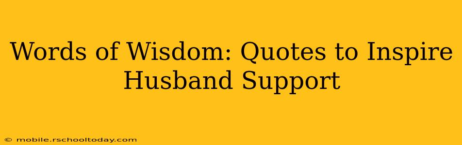 Words of Wisdom: Quotes to Inspire Husband Support