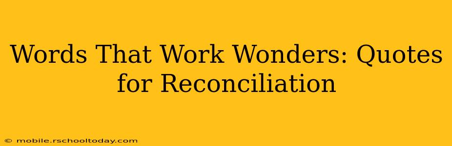 Words That Work Wonders: Quotes for Reconciliation