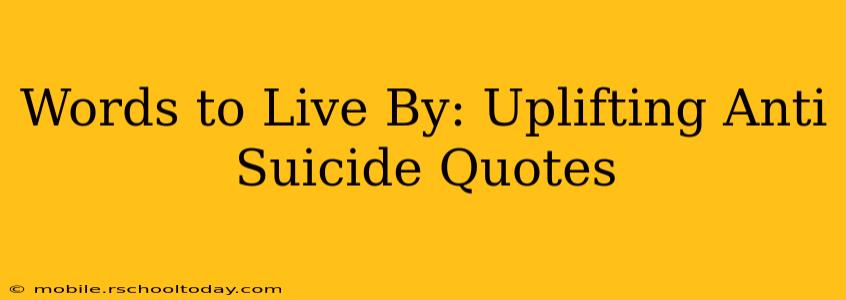 Words to Live By: Uplifting Anti Suicide Quotes