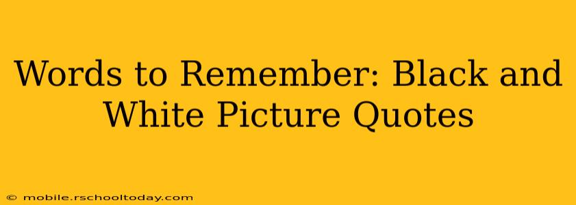 Words to Remember: Black and White Picture Quotes