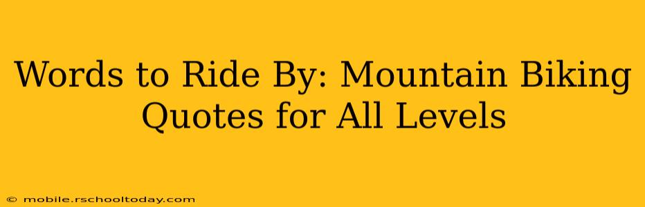 Words to Ride By: Mountain Biking Quotes for All Levels