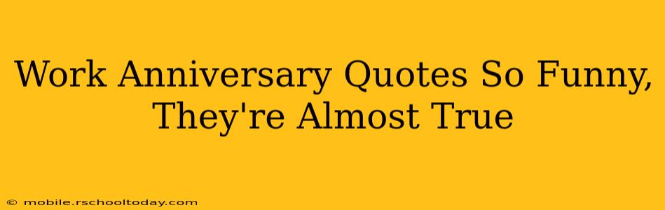 Work Anniversary Quotes So Funny, They're Almost True