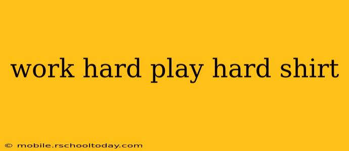 work hard play hard shirt