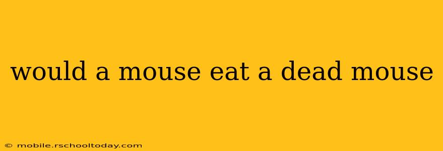 would a mouse eat a dead mouse