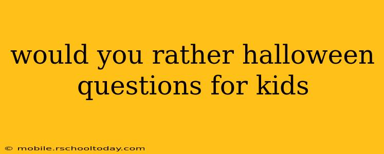 would you rather halloween questions for kids