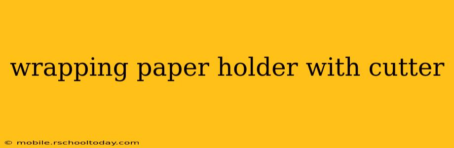wrapping paper holder with cutter