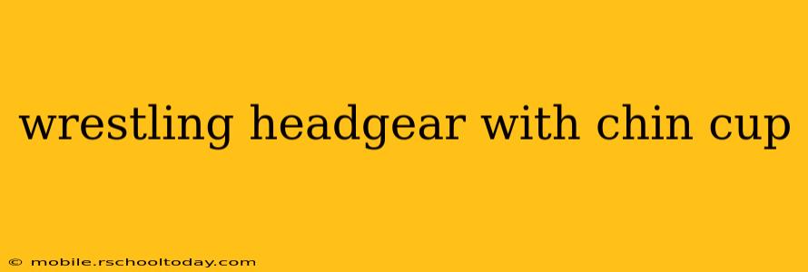 wrestling headgear with chin cup
