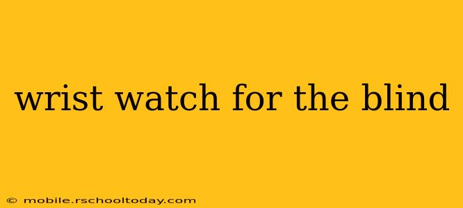 wrist watch for the blind