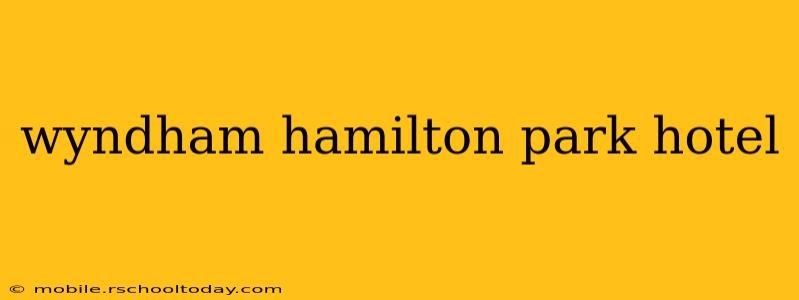 wyndham hamilton park hotel