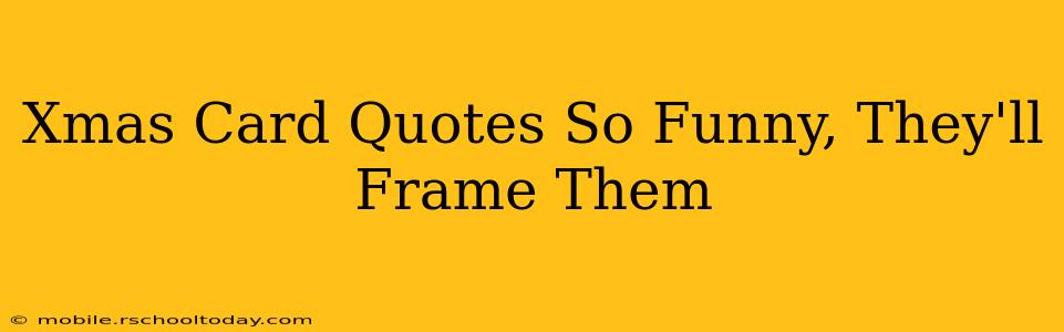 Xmas Card Quotes So Funny, They'll Frame Them